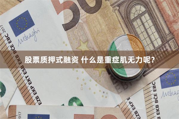 股票质押式融资 什么是重症肌无力呢？